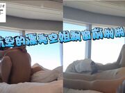 航空的漂亮空姐无敌景观房飘窗前啪啪